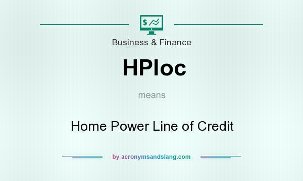 What does HPloc mean? It stands for Home Power Line of Credit