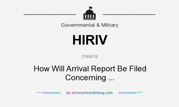 What does HIRIV mean? It stands for How Will Arrival Report Be Filed Concerning ...
