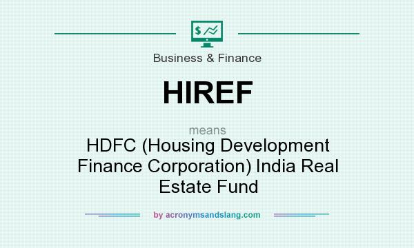 What does HIREF mean? It stands for HDFC (Housing Development Finance Corporation) India Real Estate Fund