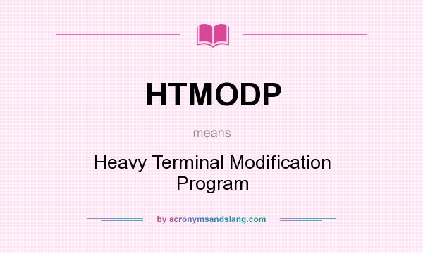 What does HTMODP mean? It stands for Heavy Terminal Modification Program