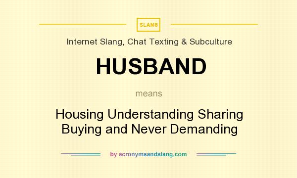 What does HUSBAND mean? It stands for Housing Understanding Sharing Buying and Never Demanding