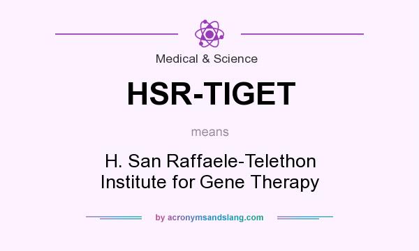 What does HSR-TIGET mean? It stands for H. San Raffaele-Telethon Institute for Gene Therapy