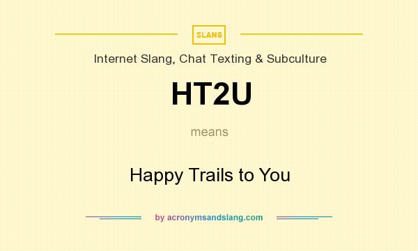 What does HT2U mean? It stands for Happy Trails to You