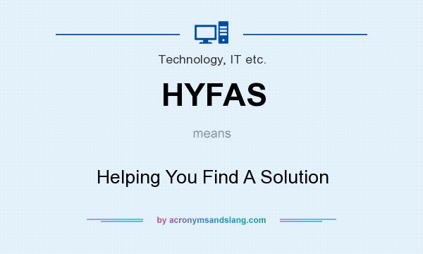What does HYFAS mean? It stands for Helping You Find A Solution