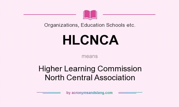 What does HLCNCA mean? It stands for Higher Learning Commission North Central Association