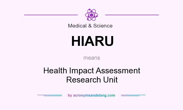What does HIARU mean? It stands for Health Impact Assessment Research Unit