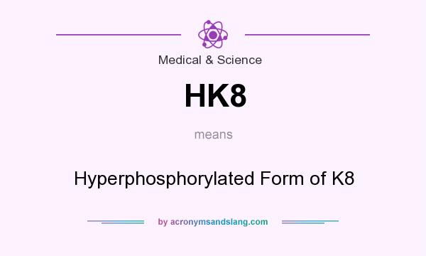 What does HK8 mean? It stands for Hyperphosphorylated Form of K8