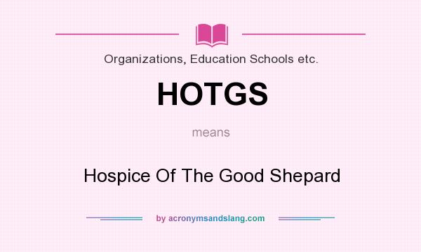 What does HOTGS mean? It stands for Hospice Of The Good Shepard