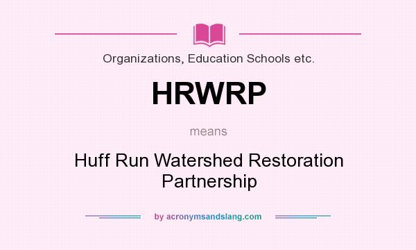 What does HRWRP mean? It stands for Huff Run Watershed Restoration Partnership