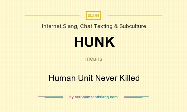 What does HUNK mean? It stands for Human Unit Never Killed