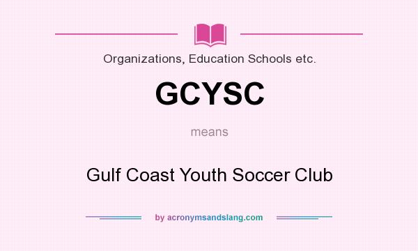 What does GCYSC mean? It stands for Gulf Coast Youth Soccer Club