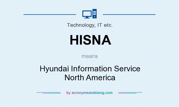 What does HISNA mean? It stands for Hyundai Information Service North America