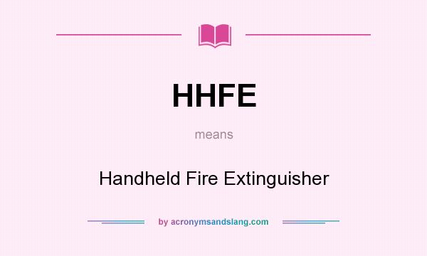 What does HHFE mean? It stands for Handheld Fire Extinguisher