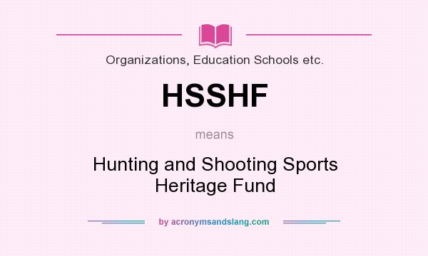 What does HSSHF mean? It stands for Hunting and Shooting Sports Heritage Fund
