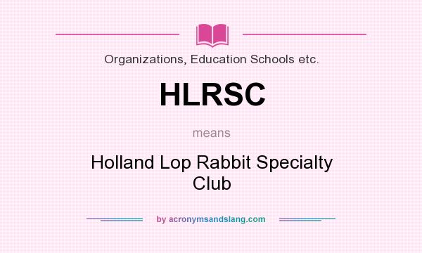 What does HLRSC mean? It stands for Holland Lop Rabbit Specialty Club