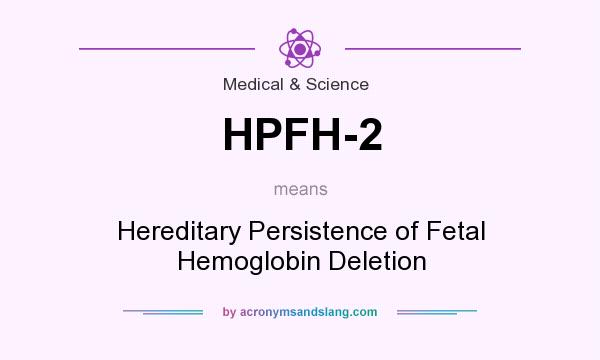 What does HPFH-2 mean? It stands for Hereditary Persistence of Fetal Hemoglobin Deletion