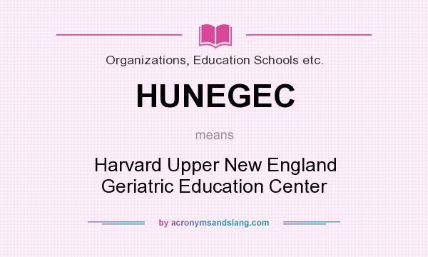 What does HUNEGEC mean? It stands for Harvard Upper New England Geriatric Education Center