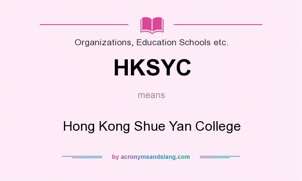 What does HKSYC mean? It stands for Hong Kong Shue Yan College