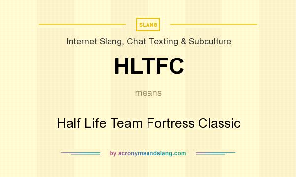 What does HLTFC mean? It stands for Half Life Team Fortress Classic