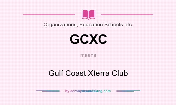 What does GCXC mean? It stands for Gulf Coast Xterra Club