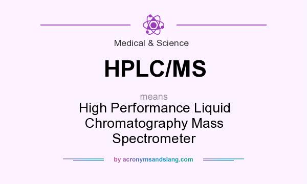 What does HPLC/MS mean? It stands for High Performance Liquid Chromatography Mass Spectrometer