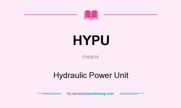 What does HYPU mean? It stands for Hydraulic Power Unit