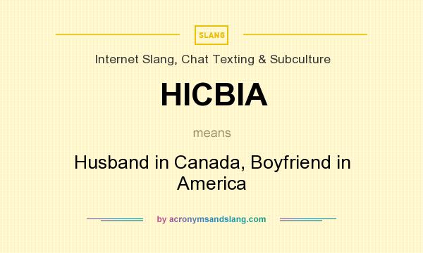 What does HICBIA mean? It stands for Husband in Canada, Boyfriend in America