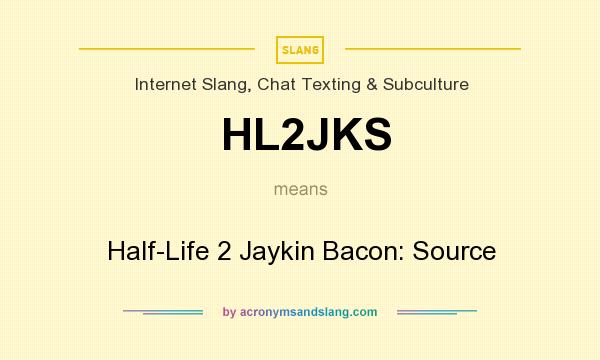 What does HL2JKS mean? It stands for Half-Life 2 Jaykin Bacon: Source