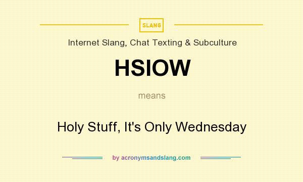 What does HSIOW mean? It stands for Holy Stuff, It`s Only Wednesday