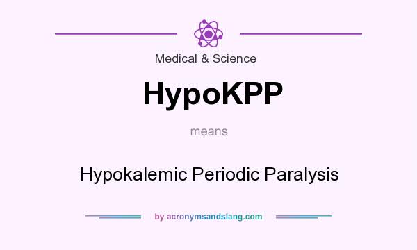 What does HypoKPP mean? It stands for Hypokalemic Periodic Paralysis