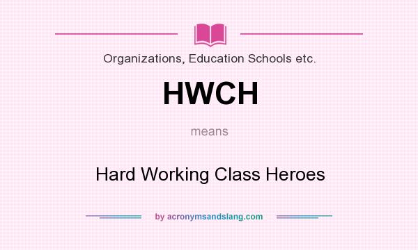 What does HWCH mean? It stands for Hard Working Class Heroes
