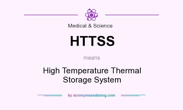 What does HTTSS mean? It stands for High Temperature Thermal Storage System