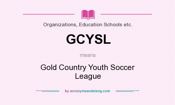 What does GCYSL mean? It stands for Gold Country Youth Soccer League