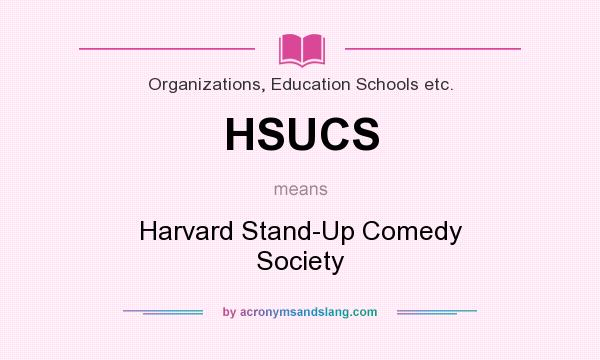 What does HSUCS mean? It stands for Harvard Stand-Up Comedy Society