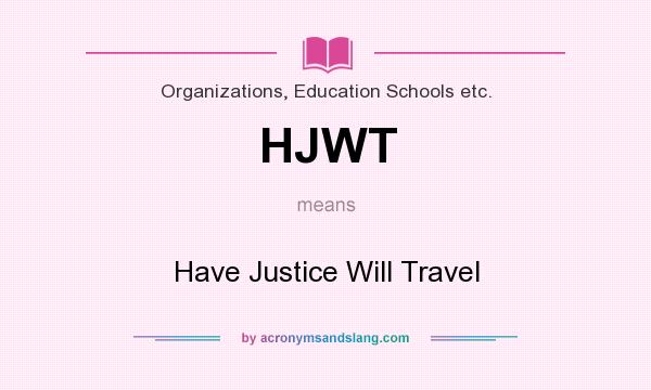 What does HJWT mean? It stands for Have Justice Will Travel