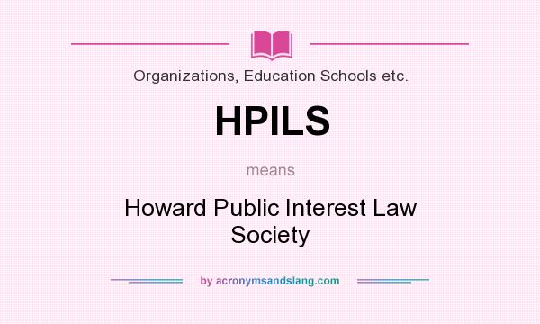 What does HPILS mean? It stands for Howard Public Interest Law Society