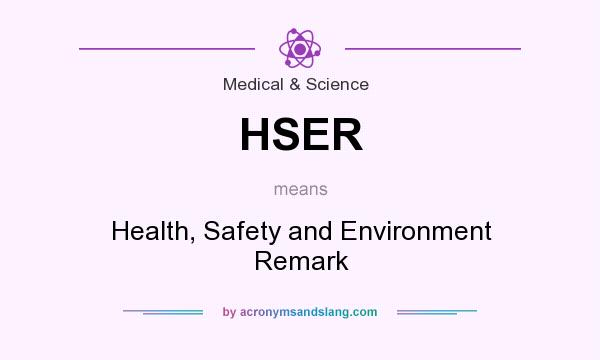 What does HSER mean? It stands for Health, Safety and Environment Remark