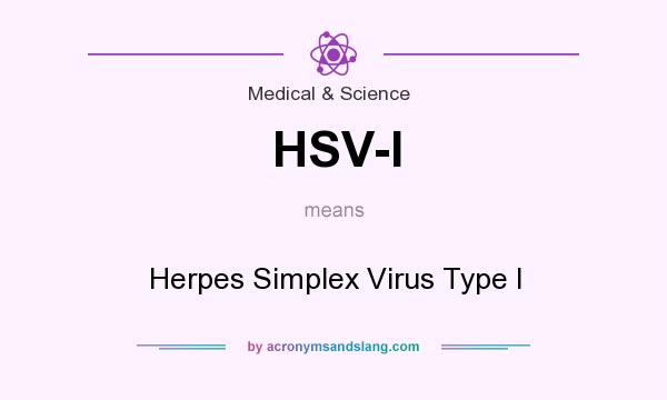 What does HSV-I mean? It stands for Herpes Simplex Virus Type I