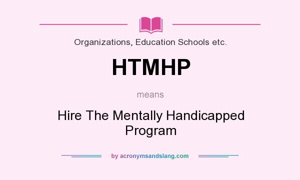 What does HTMHP mean? It stands for Hire The Mentally Handicapped Program