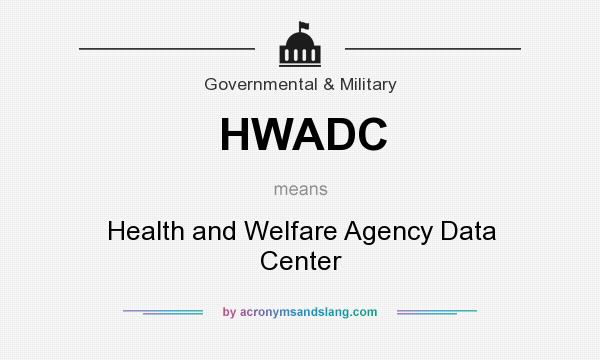 What does HWADC mean? It stands for Health and Welfare Agency Data Center