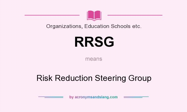 What does RRSG mean? It stands for Risk Reduction Steering Group