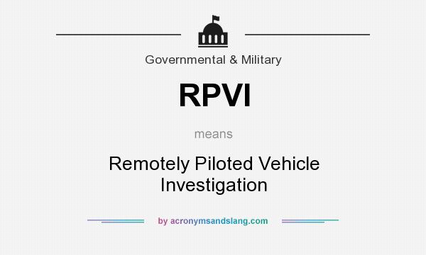 What does RPVI mean? It stands for Remotely Piloted Vehicle Investigation