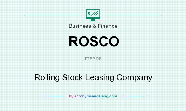 What does ROSCO mean? It stands for Rolling Stock Leasing Company