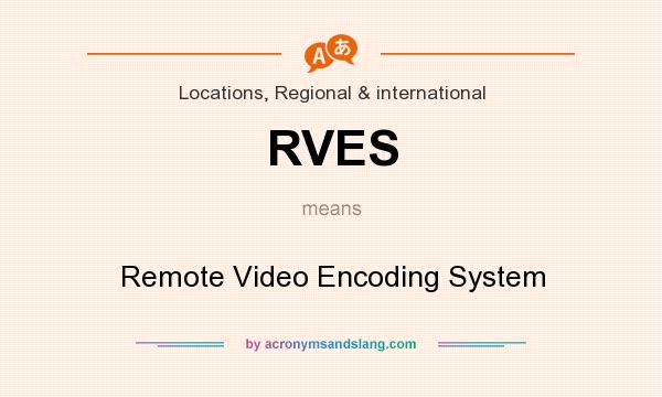 What does RVES mean? It stands for Remote Video Encoding System