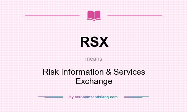 What does RSX mean? It stands for Risk Information & Services Exchange