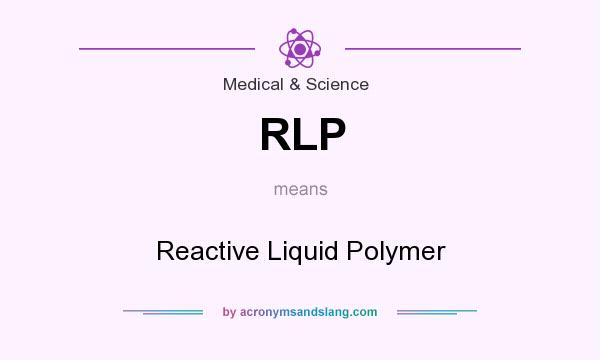 What does RLP mean? It stands for Reactive Liquid Polymer