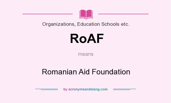 What does RoAF mean? It stands for Romanian Aid Foundation