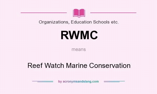 What does RWMC mean? It stands for Reef Watch Marine Conservation