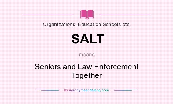 What does SALT mean? It stands for Seniors and Law Enforcement Together