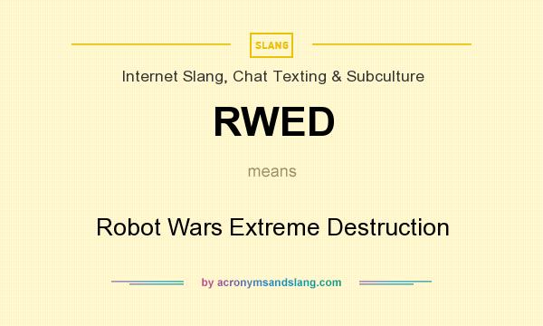 What does RWED mean? It stands for Robot Wars Extreme Destruction